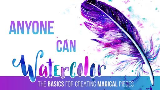 Anyone Can Watercolor: The Basics for Painting Magical Art Beginner Level