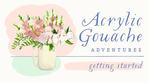 Acrylic Gouache Adventures: Getting Started