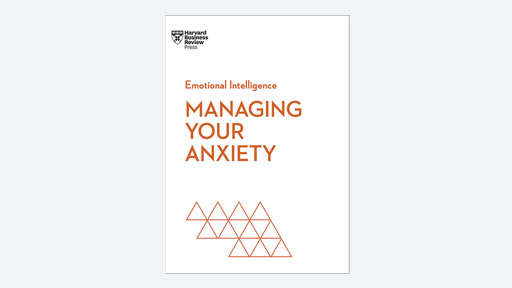 Managing Your Anxiety (HBR Emotional Intelligence Series)